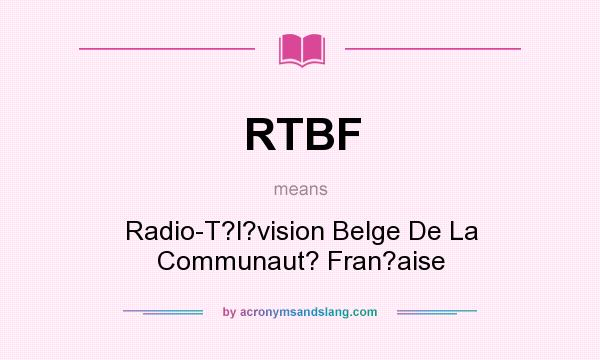 What does RTBF mean? It stands for Radio-T?l?vision Belge De La Communaut? Fran?aise