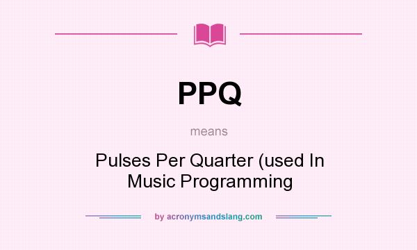 What does PPQ mean? It stands for Pulses Per Quarter (used In Music Programming