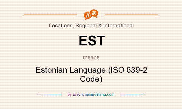 What does EST mean? It stands for Estonian Language (ISO 639-2 Code)