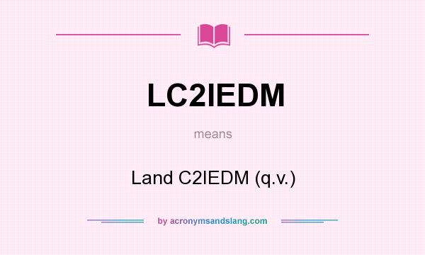 What does LC2IEDM mean? It stands for Land C2IEDM (q.v.)