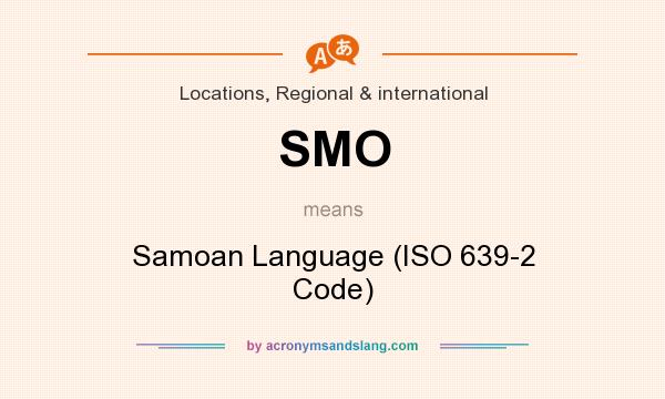 What does SMO mean? It stands for Samoan Language (ISO 639-2 Code)