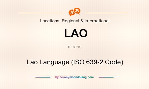 What does LAO mean? It stands for Lao Language (ISO 639-2 Code)