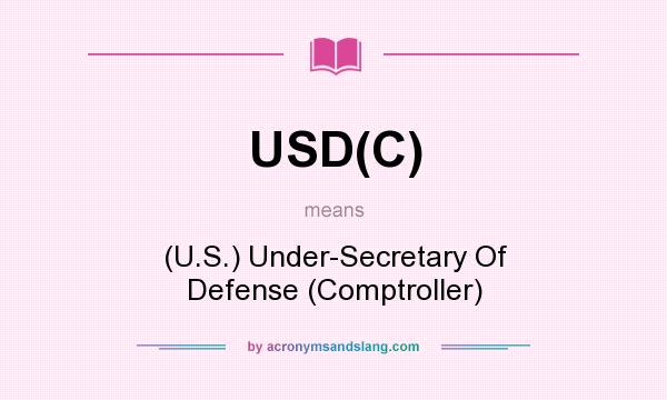 What does USD(C) mean? It stands for (U.S.) Under-Secretary Of Defense (Comptroller)