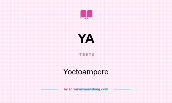 What does YA mean? It stands for Yoctoampere