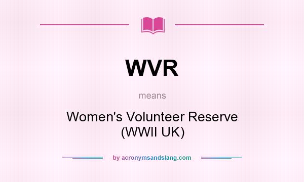 What does WVR mean? It stands for Women`s Volunteer Reserve (WWII UK)