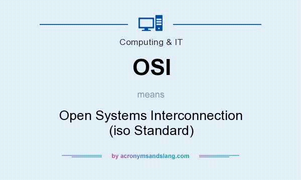 What does OSI mean? It stands for Open Systems Interconnection (iso Standard)