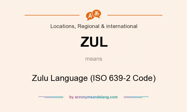 What does ZUL mean? It stands for Zulu Language (ISO 639-2 Code)