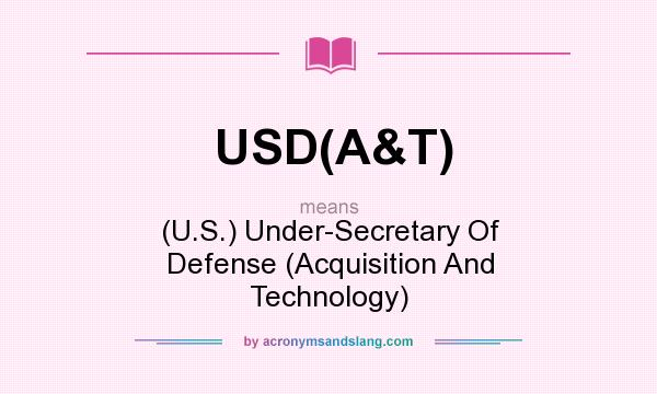 What does USD(A&T) mean? It stands for (U.S.) Under-Secretary Of Defense (Acquisition And Technology)