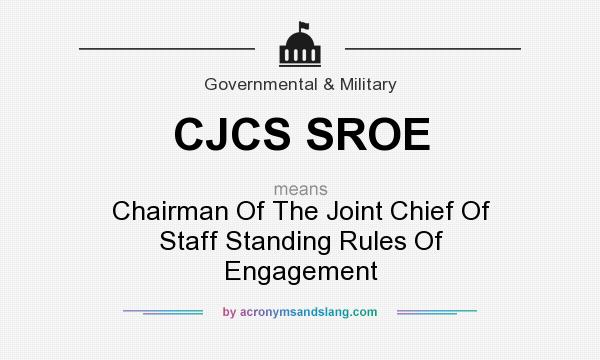 What does CJCS SROE mean? It stands for Chairman Of The Joint Chief Of Staff Standing Rules Of Engagement