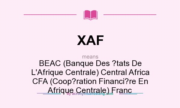 What does XAF mean? It stands for BEAC (Banque Des ?tats De L`Afrique Centrale) Central Africa CFA (Coop?ration Financi?re En Afrique Centrale) Franc