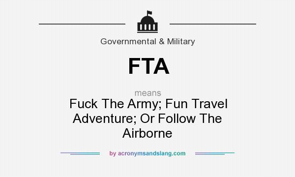 What does FTA mean? It stands for Fuck The Army; Fun Travel Adventure; Or Follow The Airborne