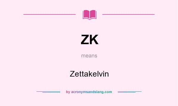 What does ZK mean? It stands for Zettakelvin