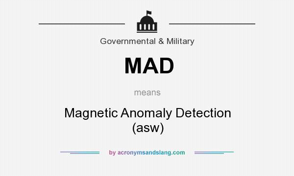 What does MAD mean? It stands for Magnetic Anomaly Detection (asw)