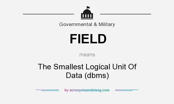 What does FIELD mean? It stands for The Smallest Logical Unit Of Data (dbms)
