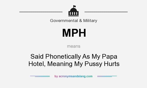 What does MPH mean? It stands for Said Phonetically As My Papa Hotel, Meaning My Pussy Hurts