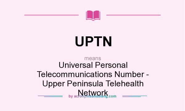What does UPTN mean? It stands for Universal Personal Telecommunications Number - Upper Peninsula Telehealth Network