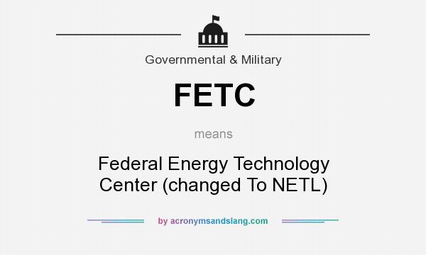 What does FETC mean? It stands for Federal Energy Technology Center (changed To NETL)