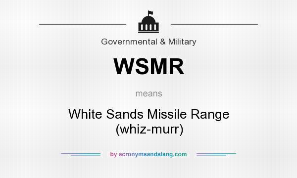 What does WSMR mean? It stands for White Sands Missile Range (whiz-murr)