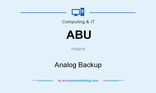 What does ABU mean? It stands for Analog Backup