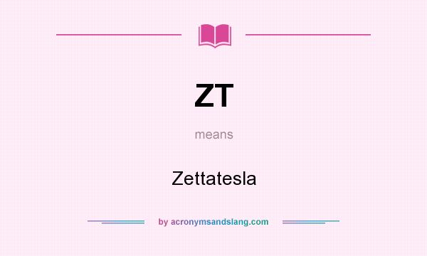 What does ZT mean? It stands for Zettatesla