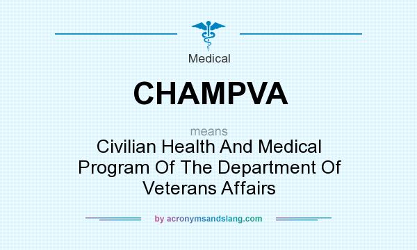 What does CHAMPVA mean? It stands for Civilian Health And Medical Program Of The Department Of Veterans Affairs