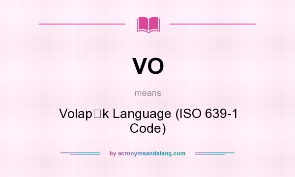 What does VO mean? It stands for Volapk Language (ISO 639-1 Code)