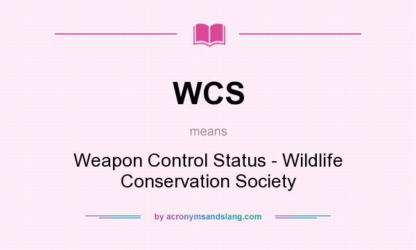 What does WCS mean? It stands for Weapon Control Status - Wildlife Conservation Society
