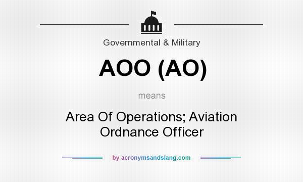 What does AOO (AO) mean? It stands for Area Of Operations; Aviation Ordnance Officer