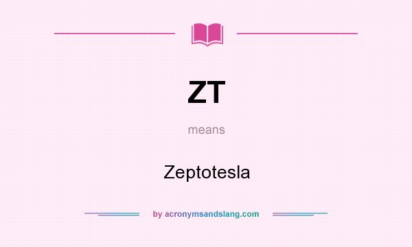 What does ZT mean? It stands for Zeptotesla