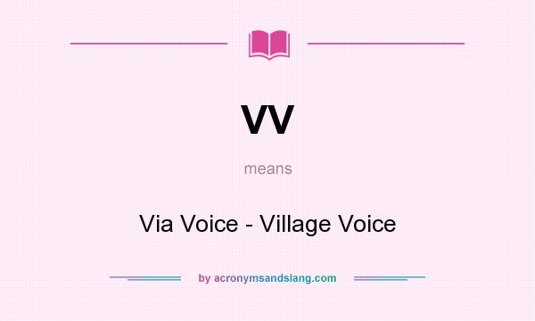 What does VV mean? It stands for Via Voice - Village Voice