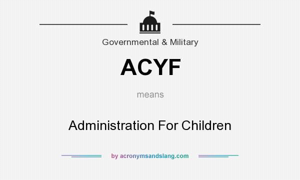 What does ACYF mean? It stands for Administration For Children