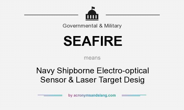 What does SEAFIRE mean? It stands for Navy Shipborne Electro-optical Sensor & Laser Target Desig