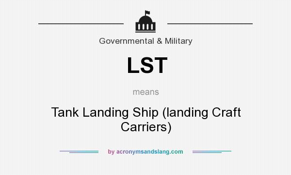 What does LST mean? It stands for Tank Landing Ship (landing Craft Carriers)