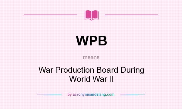 What does WPB mean? It stands for War Production Board During World War II