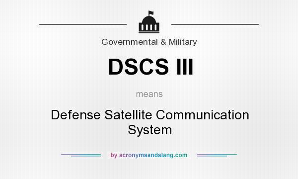 What does DSCS III mean? It stands for Defense Satellite Communication System