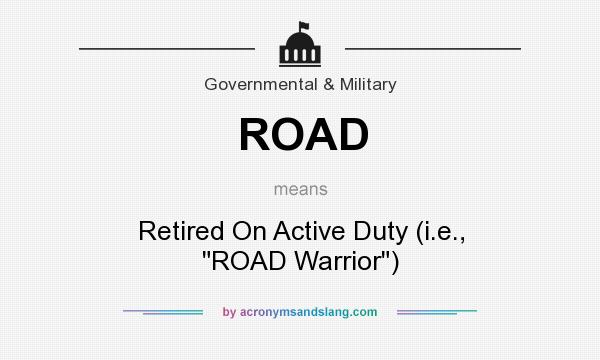 What does ROAD mean? It stands for Retired On Active Duty (i.e., ROAD Warrior)