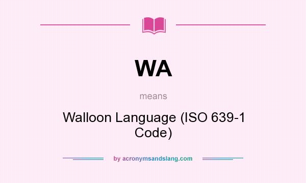What does WA mean? It stands for Walloon Language (ISO 639-1 Code)