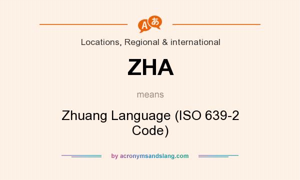 What does ZHA mean? It stands for Zhuang Language (ISO 639-2 Code)