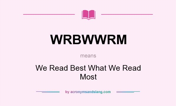 What does WRBWWRM mean? It stands for We Read Best What We Read Most