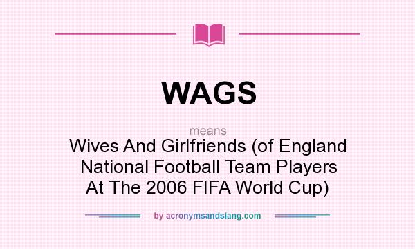 What does WAGS mean? It stands for Wives And Girlfriends (of England National Football Team Players At The 2006 FIFA World Cup)