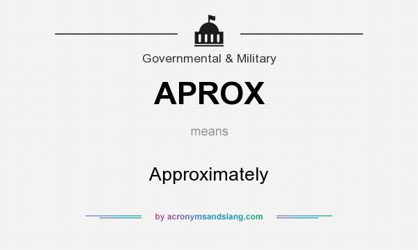 What does APROX mean? It stands for Approximately