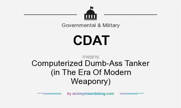 What does CDAT mean? It stands for Computerized Dumb-Ass Tanker (in The Era Of Modern Weaponry)
