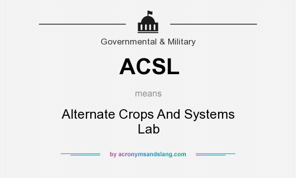 What does ACSL mean? It stands for Alternate Crops And Systems Lab