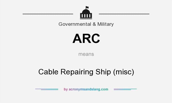 What does ARC mean? It stands for Cable Repairing Ship (misc)