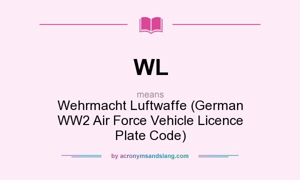 What does WL mean? It stands for Wehrmacht Luftwaffe (German WW2 Air Force Vehicle Licence Plate Code)