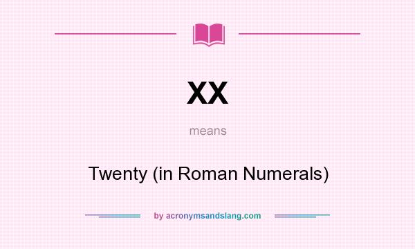 What does XX mean? It stands for Twenty (in Roman Numerals)