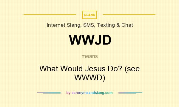 What does WWJD mean? It stands for What Would Jesus Do? (see WWWD)