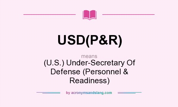 What does USD(P&R) mean? It stands for (U.S.) Under-Secretary Of Defense (Personnel & Readiness)