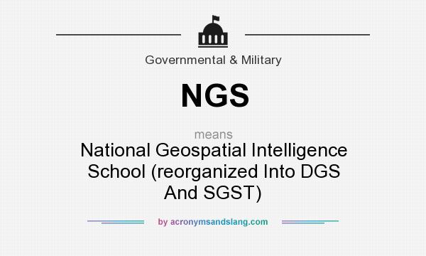 What does NGS mean? It stands for National Geospatial Intelligence School (reorganized Into DGS And SGST)