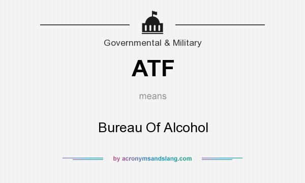 What does ATF mean? It stands for Bureau Of Alcohol